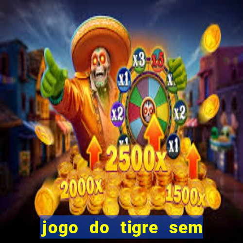 jogo do tigre sem deposito minimo